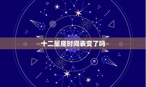 十二星座日期变了是真的吗_十二星座变了吗?